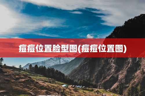 痘痘位置脸型图(痘痘位置图)