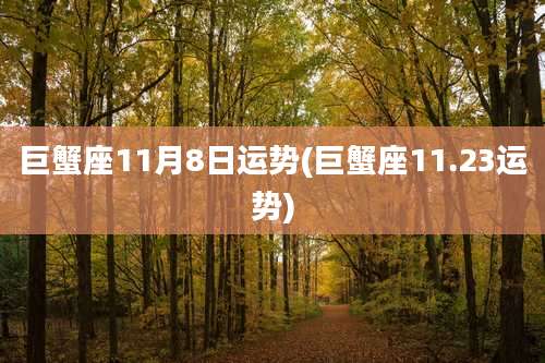 巨蟹座11月8日运势(巨蟹座11.23运势)