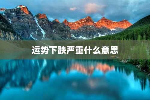 运势下跌严重什么意思