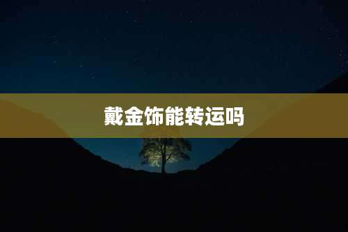 戴金饰能转运吗