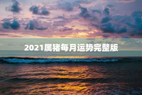 2021属猪每月运势完整版