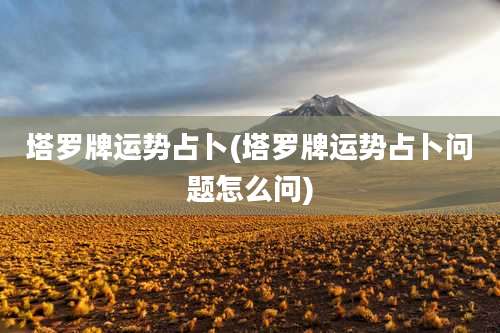 塔罗牌运势占卜(塔罗牌运势占卜问题怎么问)