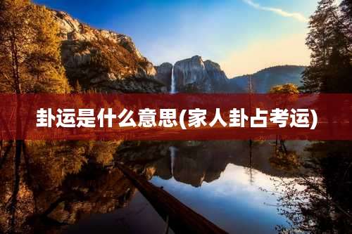 卦运是什么意思(家人卦占考运)