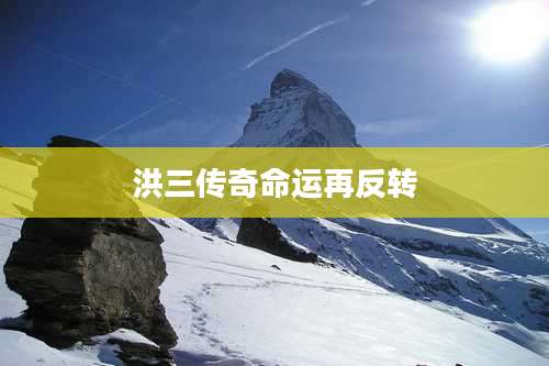 洪三传奇命运再反转