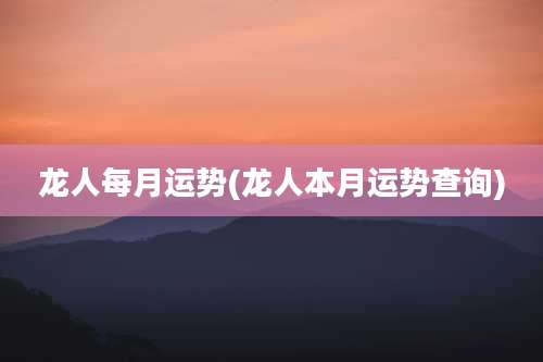 龙人每月运势(龙人本月运势查询)