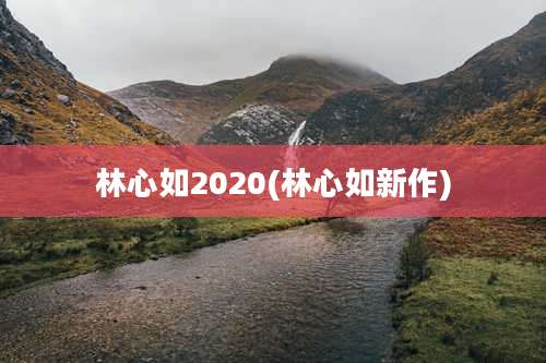 林心如2020(林心如新作)