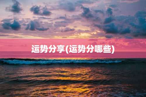 运势分享(运势分哪些)