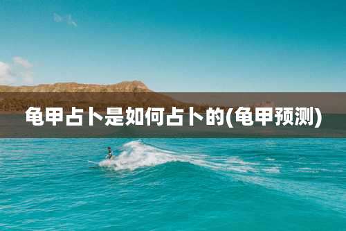 龟甲占卜是如何占卜的(龟甲预测)