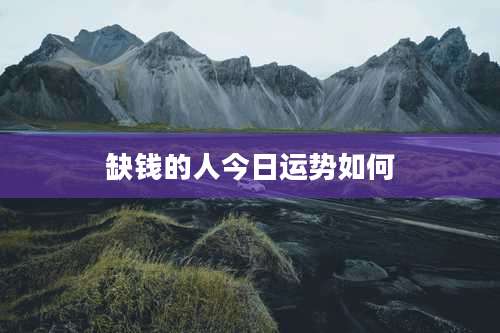 缺钱的人今日运势如何