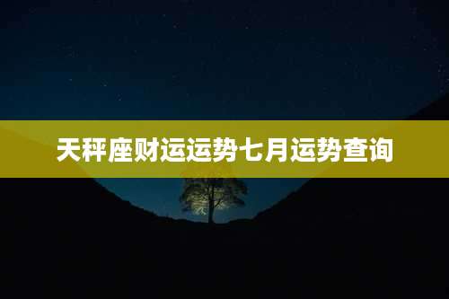 天秤座财运运势七月运势查询