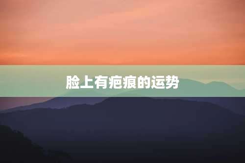 脸上有疤痕的运势