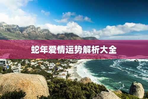 蛇年爱情运势解析大全