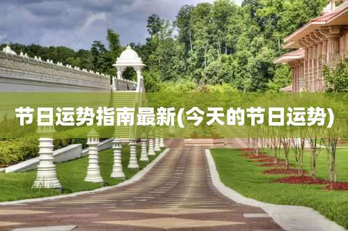 节日运势指南最新(今天的节日运势)