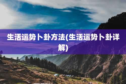 生活运势卜卦方法(生活运势卜卦详解)