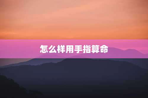 怎么样用手指算命