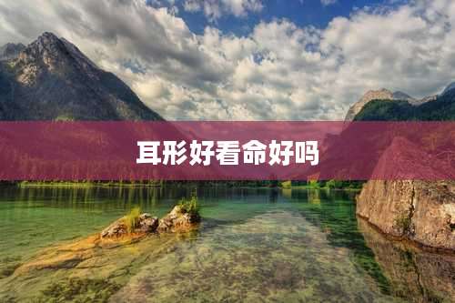 耳形好看命好吗