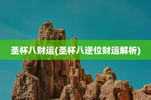 圣杯八财运(圣杯八逆位财运解析)