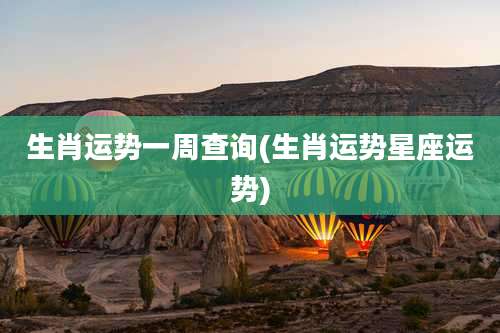 生肖运势一周查询(生肖运势星座运势)