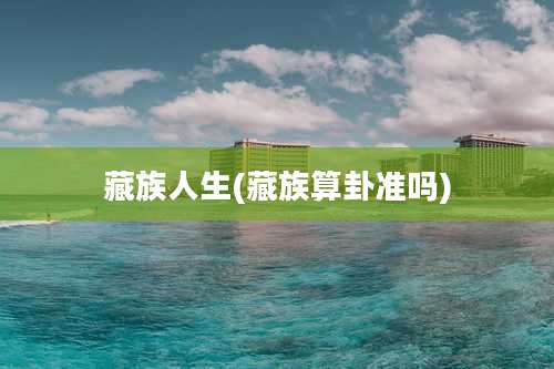 藏族人生(藏族算卦准吗)