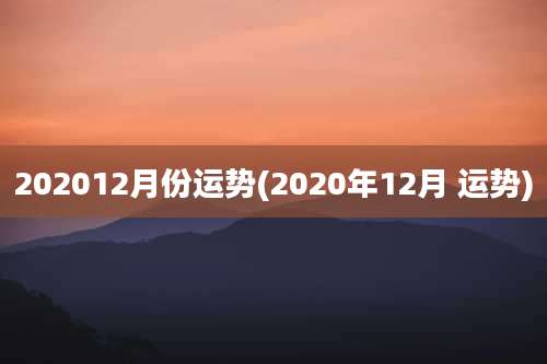 202012月份运势(2020年12月 运势)