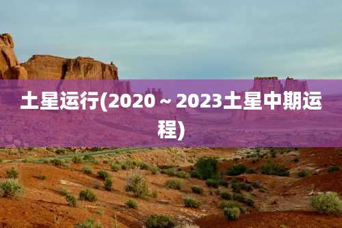 土星运行(2020~2023土星中期运程)