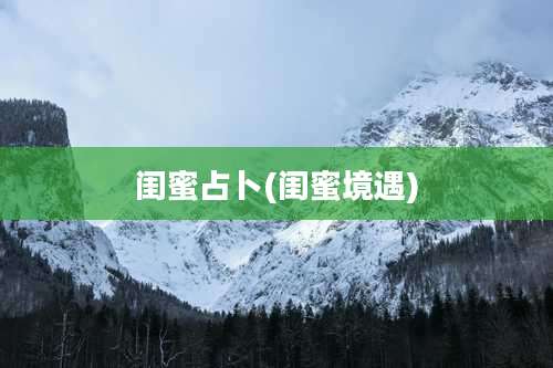 闺蜜占卜(闺蜜境遇)