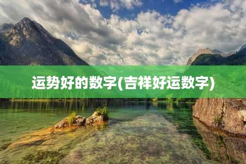 运势好的数字(吉祥好运数字)