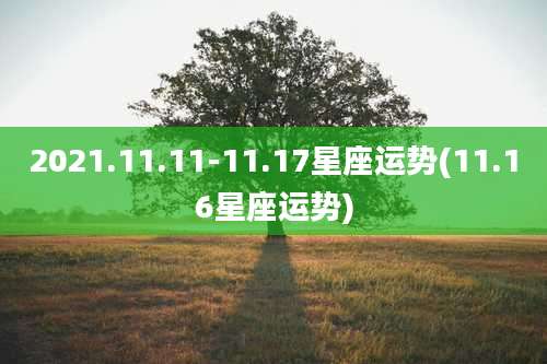 2021.11.11-11.17星座运势(11.16星座运势)