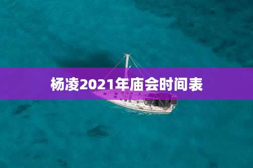杨凌2021年庙会时间表