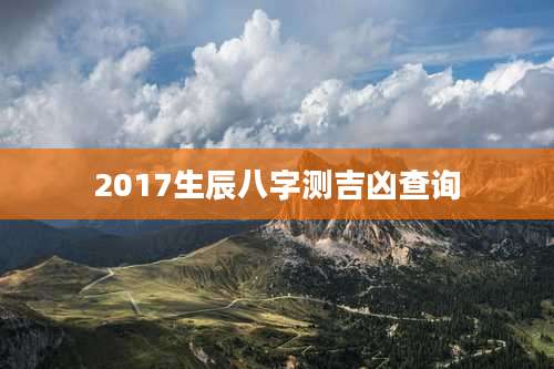 2017生辰八字测吉凶查询