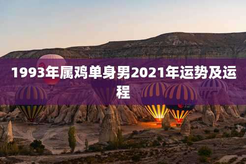 1993年属鸡单身男2021年运势及运程