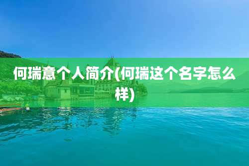 何瑞意个人简介(何瑞这个名字怎么样)