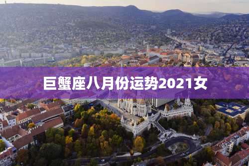 巨蟹座八月份运势2021女