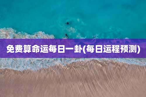 免费算命运每日一卦(每日运程预测)