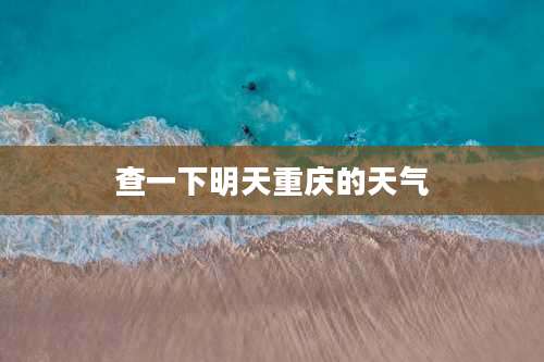 查一下明天重庆的天气