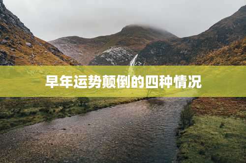 早年运势颠倒的四种情况