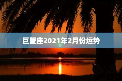 巨蟹座2021年2月份运势