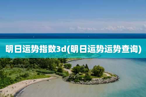 明日运势指数3d(明日运势运势查询)