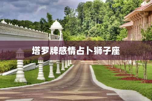 塔罗牌感情占卜狮子座