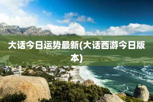 大话今日运势最新(大话西游今日版本)