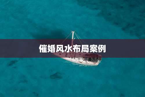 催婚风水布局案例