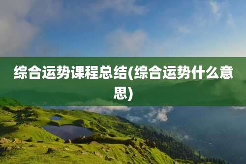 综合运势课程总结(综合运势什么意思)