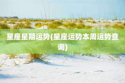 星座星期运势(星座运势本周运势查询)