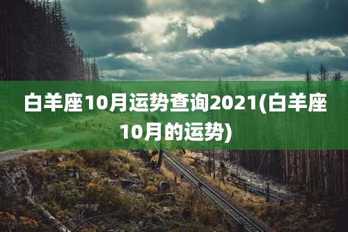 白羊座10月运势查询2021(白羊座10月的运势)