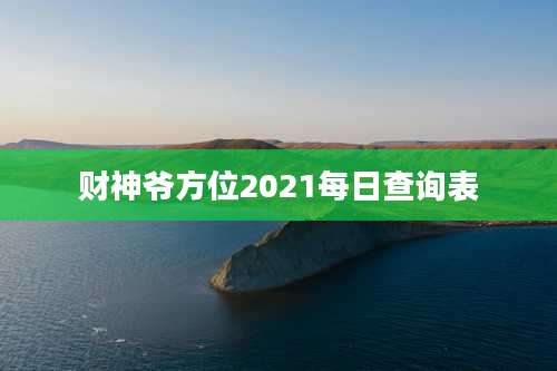 财神爷方位2021每日查询表