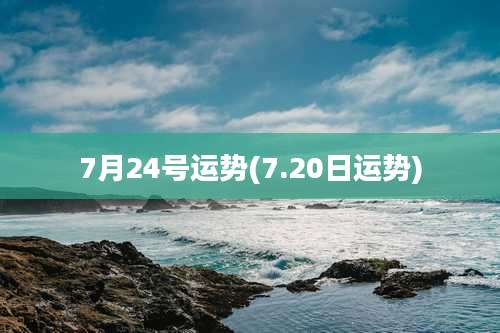 7月24号运势(7.20日运势)