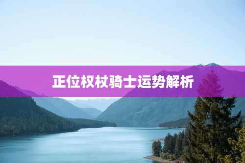 正位权杖骑士运势解析