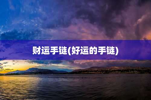 财运手链(好运的手链)