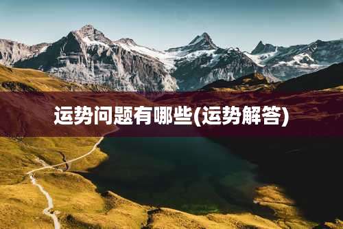 运势问题有哪些(运势解答)