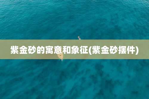 紫金砂的寓意和象征(紫金砂摆件)